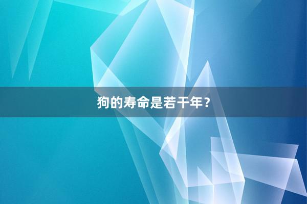 狗的寿命是若干年？