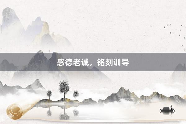 感德老诚,铭刻训导